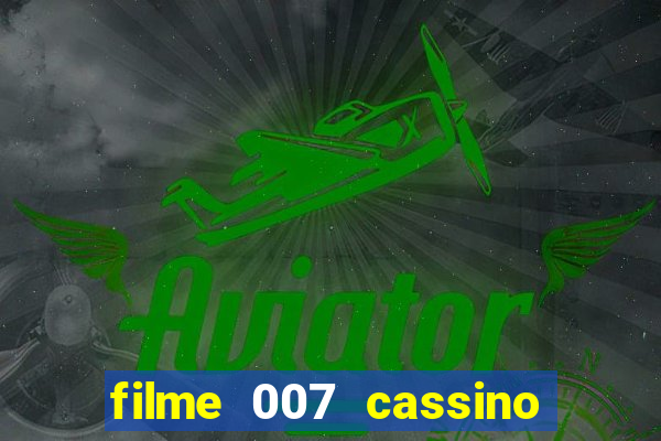 filme 007 cassino royale completo dublado